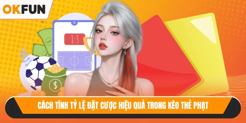 Cách tính tỷ lệ đặt cược hiệu quả trong kèo thẻ phạt