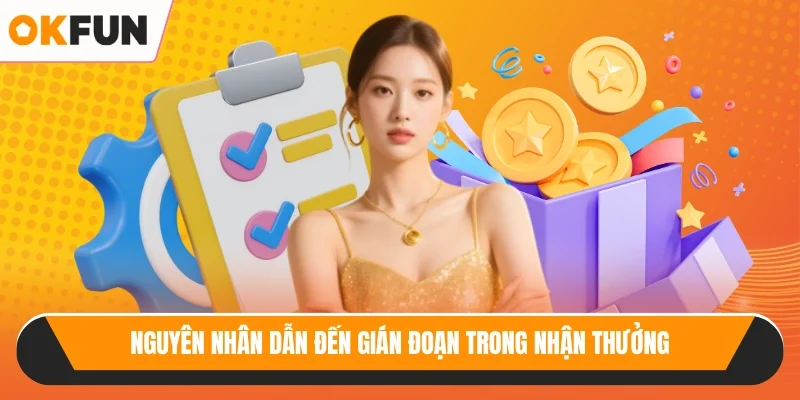 Nguyên nhân dẫn đến gián đoạn trong nhận thưởng