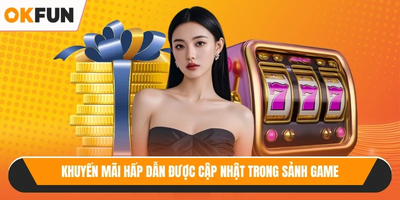 Khuyến mãi hấp dẫn được cập nhật trong sảnh game