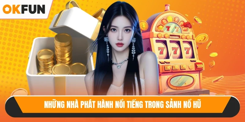 Những nhà phát hành nổi tiếng trong sảnh nổ hũ
