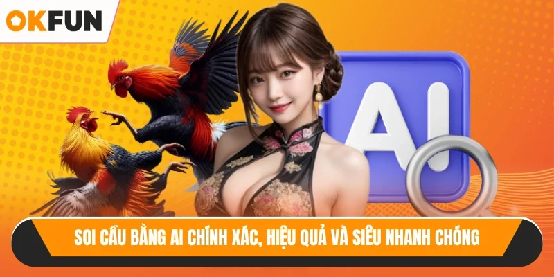 Soi cầu bằng AI chính xác, hiệu quả và siêu nhanh chóng