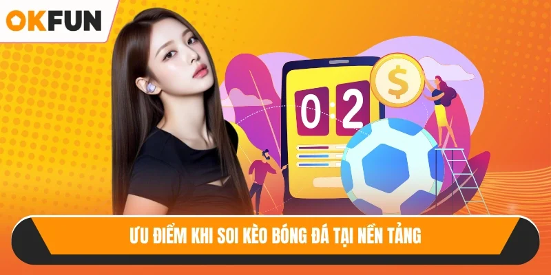 Ưu điểm khi soi kèo bóng đá tại nền tảng